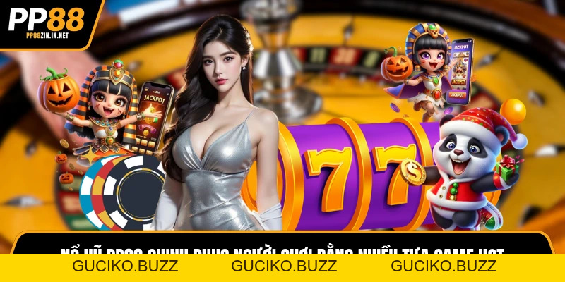 Nổ Hũ PP88 Và Những Sảnh Quay Thưởng Dẫn Đầu Xu Hướng 2026